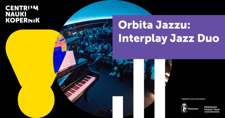 Koncerty pod gwiazdami. Orbita Jazzu: Interplay Jazz Duo @ Planetarium Centrum Nauki Kopernik