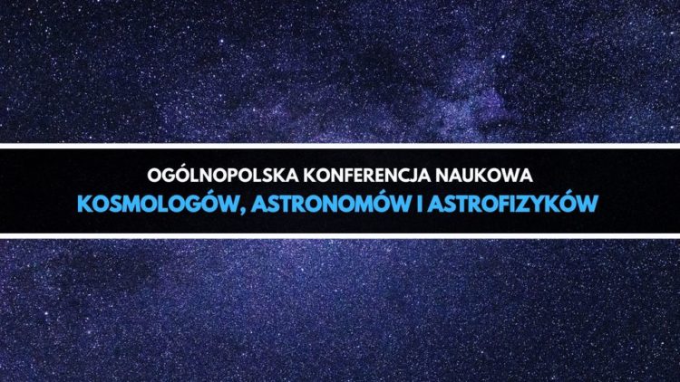 Ogólnopolska Konferencja Naukowa Kosmologów, Astronomów i Astrofizyków @ Wydarzenie online