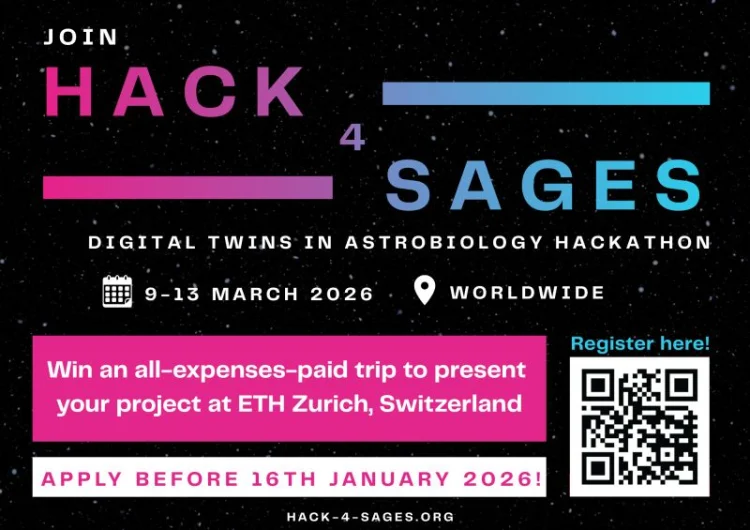 Na czarnym tle w lewym górnym rogu widnieje biały napis: JOIN. Pod spodem różowo niebieską czcionką napisane jest: HACK 4 SAGES. Pod spodem białą czcionką napisane jest: DIGITAL TWINS IN ASTROBIOLOGY HACKATHON. Pod spodem widnieje biała ikonka kalendarza, a obok napisane jest: 9-13 MARCH 2026. Obok znajduje się białą ikonka lokalizacji i obok napisane jest: WORLDWIDE. Pod spodem znajduje się różowa ramka, w której na biało napisane jest: Win an all-expenses-paid trip to present your project at ETH Zurich, Switzerland. Pod spodem znajduje się biała ramka z różowym napisem: APPLY BEFORE 16TH JANUARY 2026!. Pod spodem na biało napisane jest: HACK-4-SAGES.ORG. Obok ramek znajduje się kod QR.
