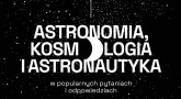 Okładka książki „Astronomia kosmologia i astronautyka w popularnych pytaniach i odpowiedziach". Czarne tło z niereguralnie rozmieszczonymi gwiazdami z półksiężycem na samym dole. U góry widnieje logo PWN oraz nazwisko autora „Przemysław Rudź”. Na środku znajduje się duży, biały tytuł książki „Astronomia, kosmologia i astronautyka", poniżej podtyuł „w popularnych pytaniach i odpowiedziach”.
